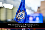 UK Issues Ultimatum to Roman Abramovich Over Chelsea Sale Funds