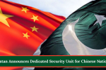 Pakistan Announces Dedicated Security Unit for Chinese Nationals